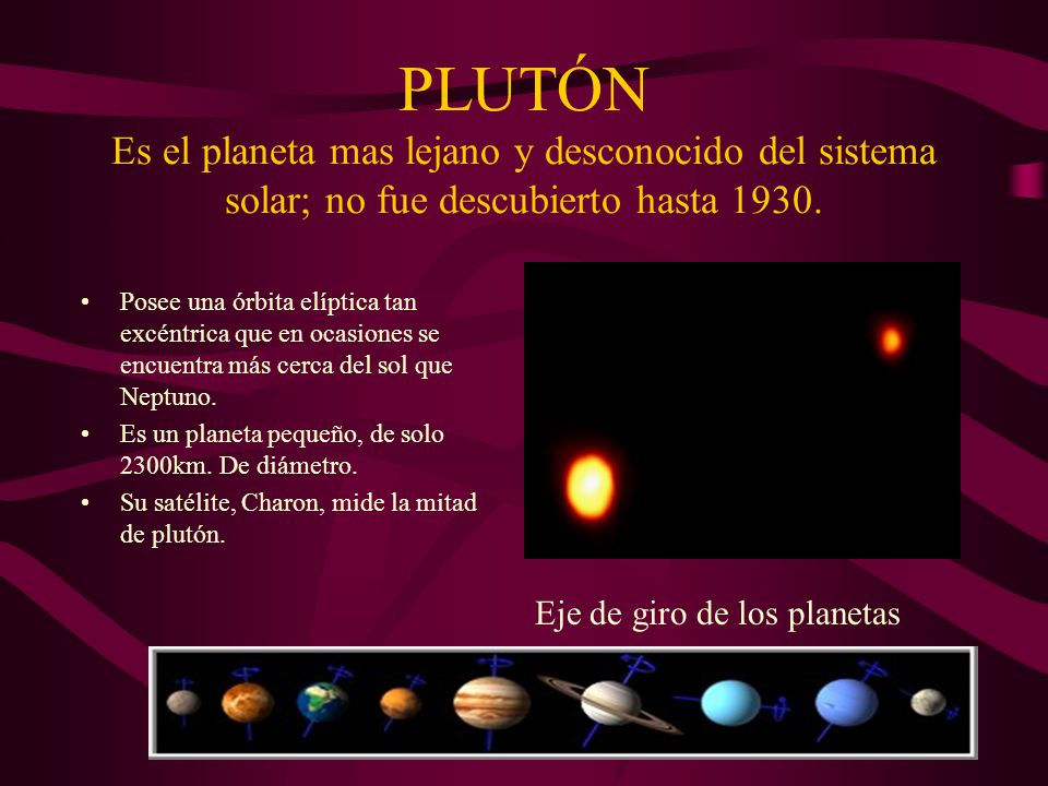 PLUTÓN Es el planeta mas lejano y desconocido del sistema solar; no fue descubierto hasta 1930.