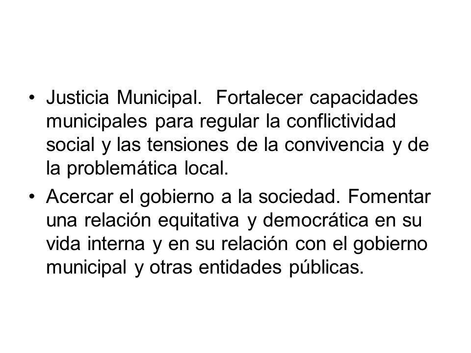 Justicia Municipal. Fortalecer capacidades municipales para regular la conflictividad social y las tensiones de la convivencia y de la problemática local.