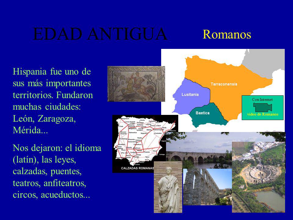 EDAD ANTIGUA Romanos. Hispania fue uno de sus más importantes territorios. Fundaron muchas ciudades: León, Zaragoza, Mérida...