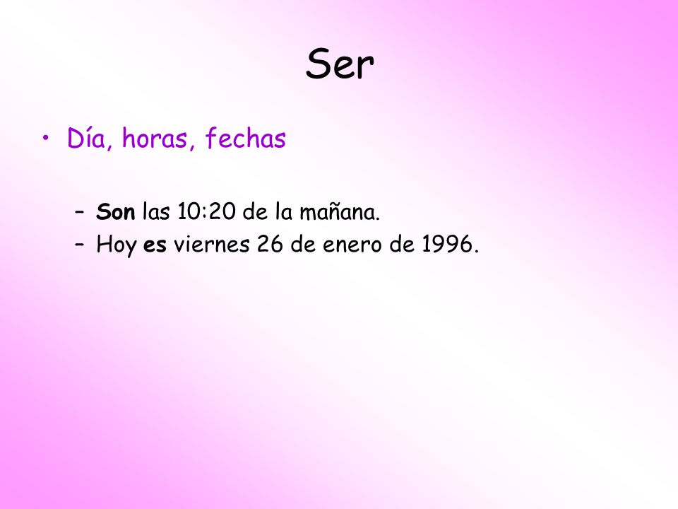 Ser Día, horas, fechas Son las 10:20 de la mañana.