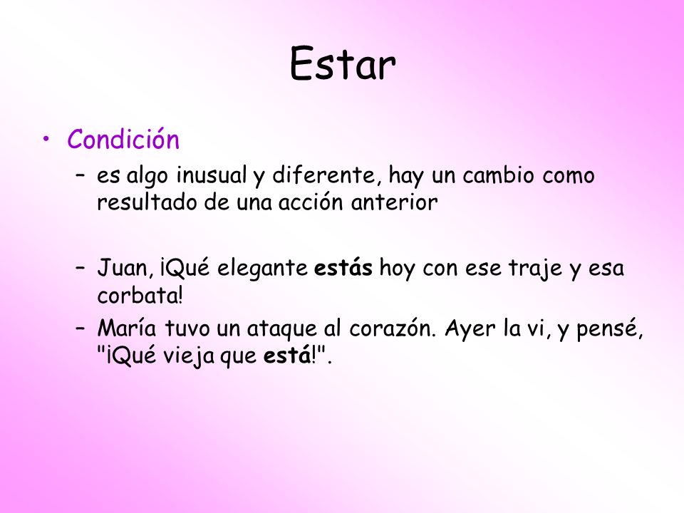 Estar Condición. es algo inusual y diferente, hay un cambio como resultado de una acción anterior.