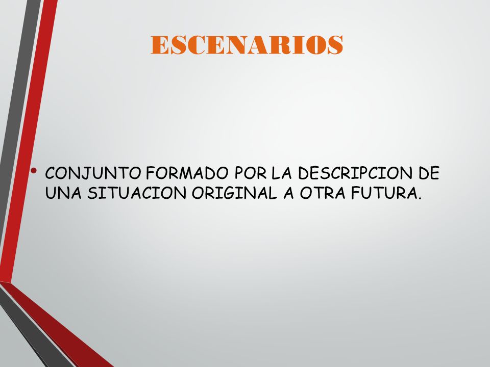 ESCENARIOS CONJUNTO FORMADO POR LA DESCRIPCION DE UNA SITUACION ORIGINAL A OTRA FUTURA.