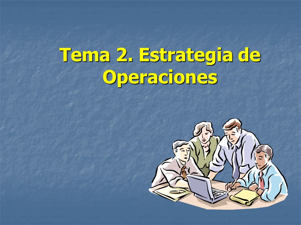 Tema 2. Estrategia de Operaciones