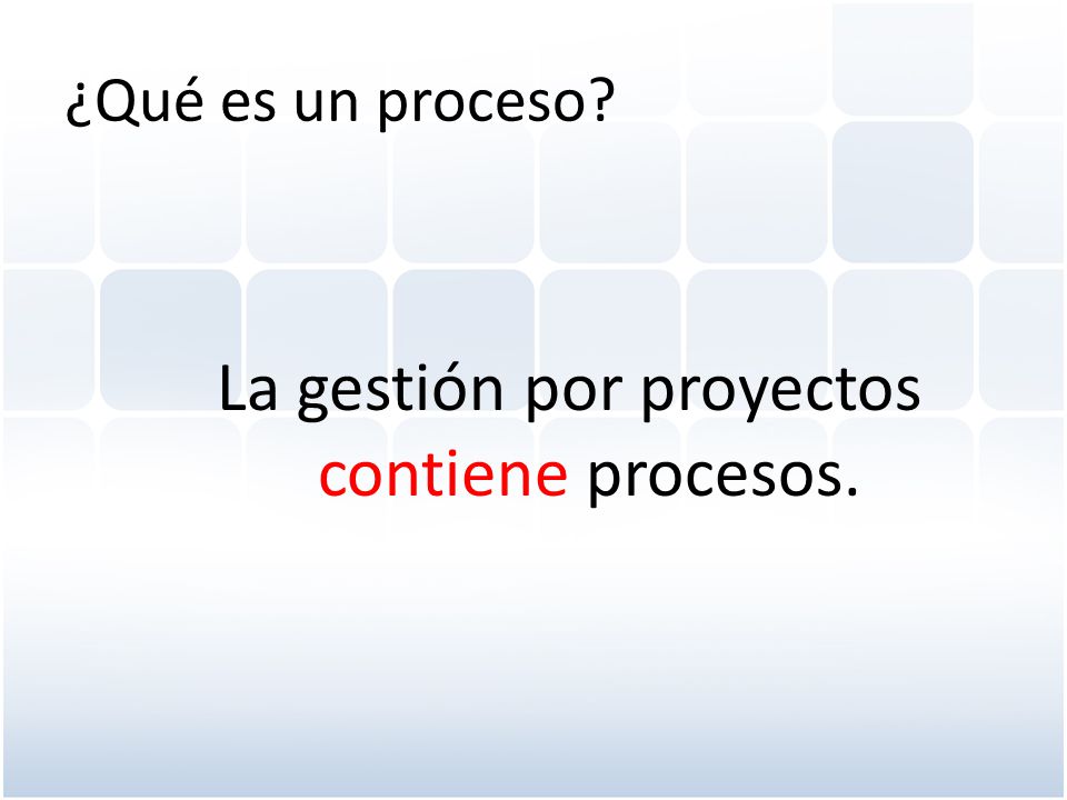 La gestión por proyectos contiene procesos.