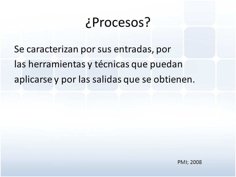 ¿Procesos Se caracterizan por sus entradas, por las herramientas y técnicas que puedan aplicarse y por las salidas que se obtienen.