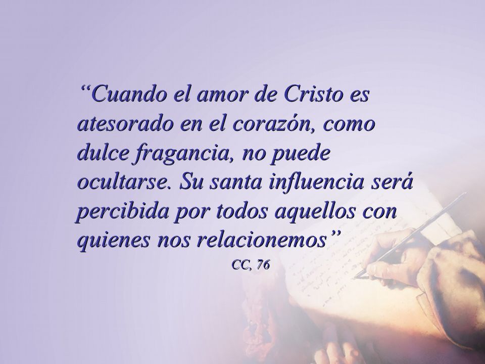Cuando el amor de Cristo es atesorado en el corazón, como dulce fragancia, no puede ocultarse. Su santa influencia será percibida por todos aquellos con quienes nos relacionemos