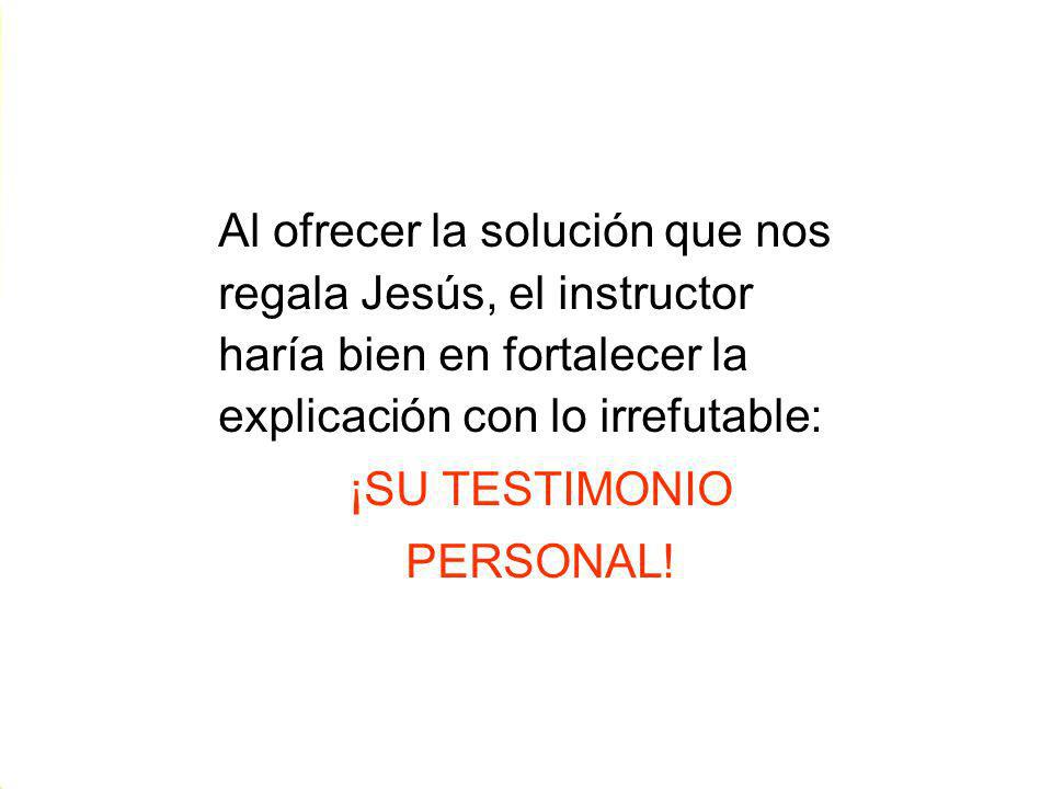 Al ofrecer la solución que nos regala Jesús, el instructor haría bien en fortalecer la explicación con lo irrefutable: