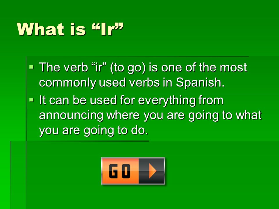 What is Ir The verb ir (to go) is one of the most commonly used verbs in Spanish.