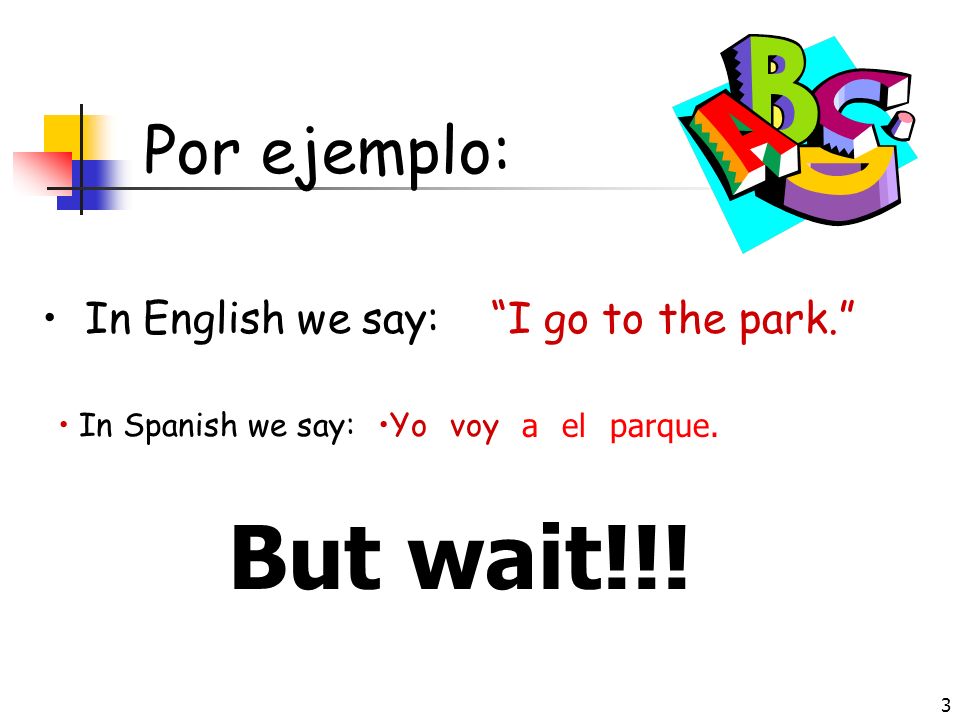 But wait!!! Por ejemplo: In English we say: I go to the park.