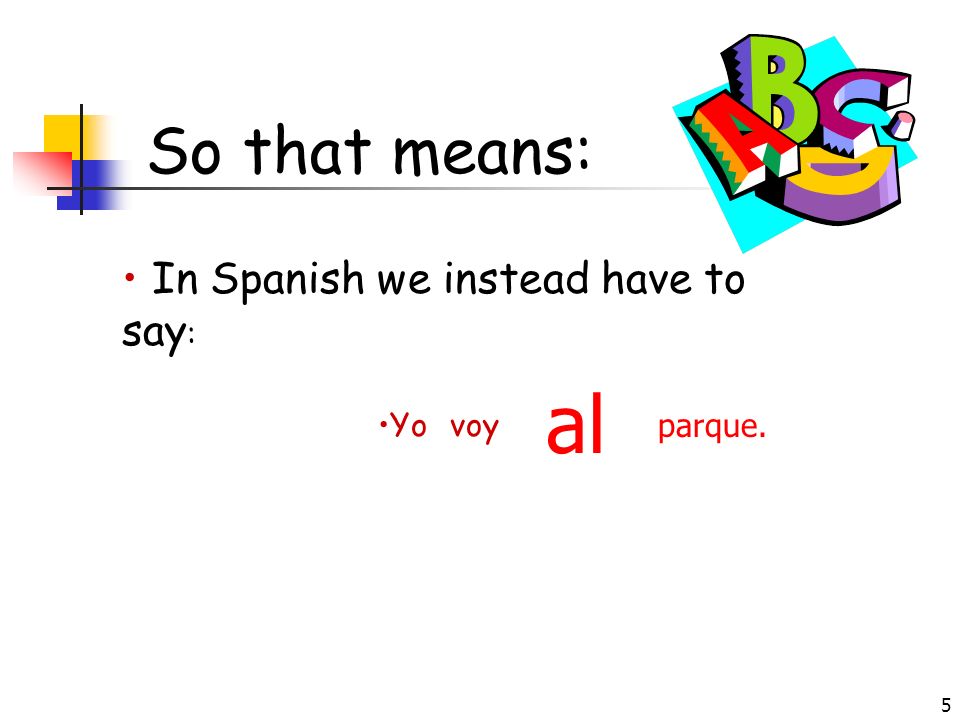 So that means: In Spanish we instead have to say: al Yo voy parque.