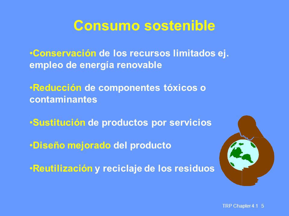 Consumo sostenible Conservación de los recursos limitados ej. empleo de energía renovable. Reducción de componentes tóxicos o contaminantes.