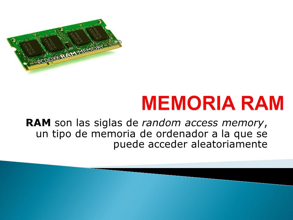 MEMORIA RAM RAM son las siglas de random access memory, un tipo de memoria de ordenador a la que se puede acceder aleatoriamente.