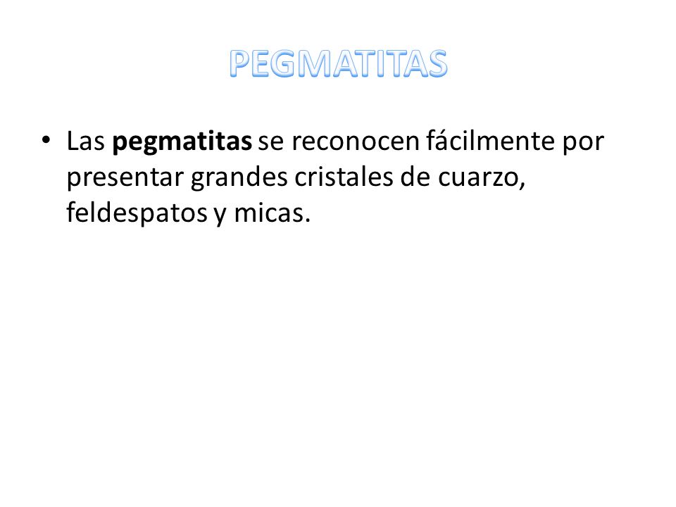 PEGMATITAS Las pegmatitas se reconocen fácilmente por presentar grandes cristales de cuarzo, feldespatos y micas.