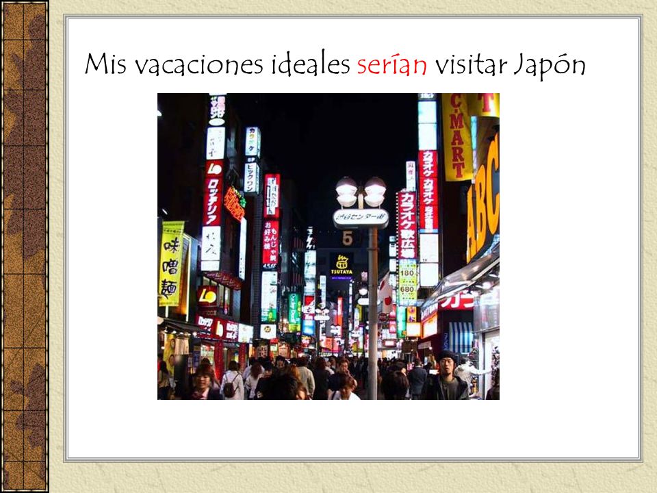 Mis vacaciones ideales serían visitar Japón