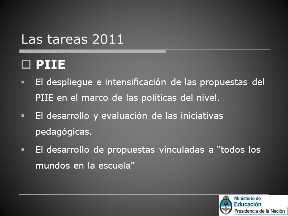 Las tareas 2011 PIIE. El despliegue e intensificación de las propuestas del PIIE en el marco de las políticas del nivel.