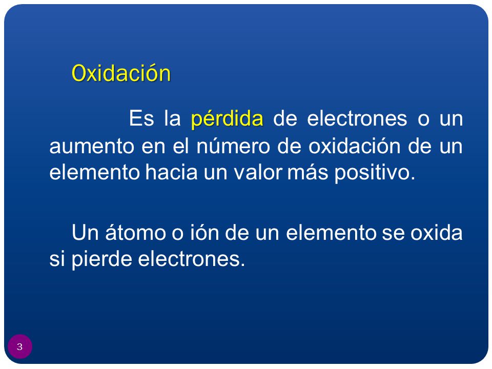 Oxidación Un átomo o ión de un elemento se oxida si pierde electrones.