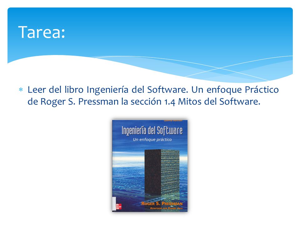 Tarea: Leer del libro Ingeniería del Software. Un enfoque Práctico de Roger S.