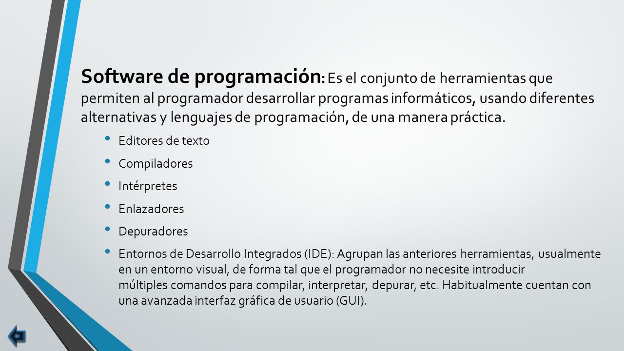 Software de programación: Es el conjunto de herramientas que permiten al programador desarrollar programas informáticos, usando diferentes alternativas y lenguajes de programación, de una manera práctica.
