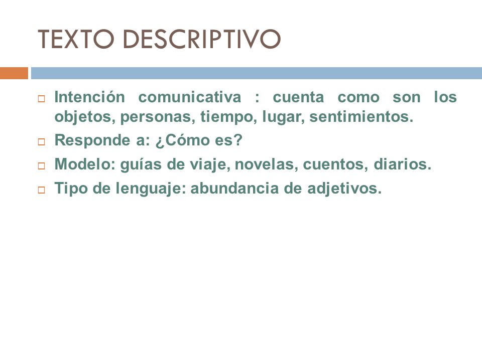 TEXTO DESCRIPTIVO Intención comunicativa : cuenta como son los objetos, personas, tiempo, lugar, sentimientos.