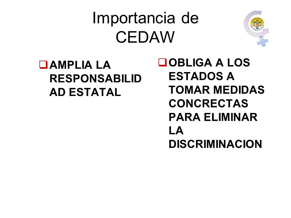 Importancia de CEDAW OBLIGA A LOS ESTADOS A TOMAR MEDIDAS CONCRECTAS PARA ELIMINAR LA DISCRIMINACION.