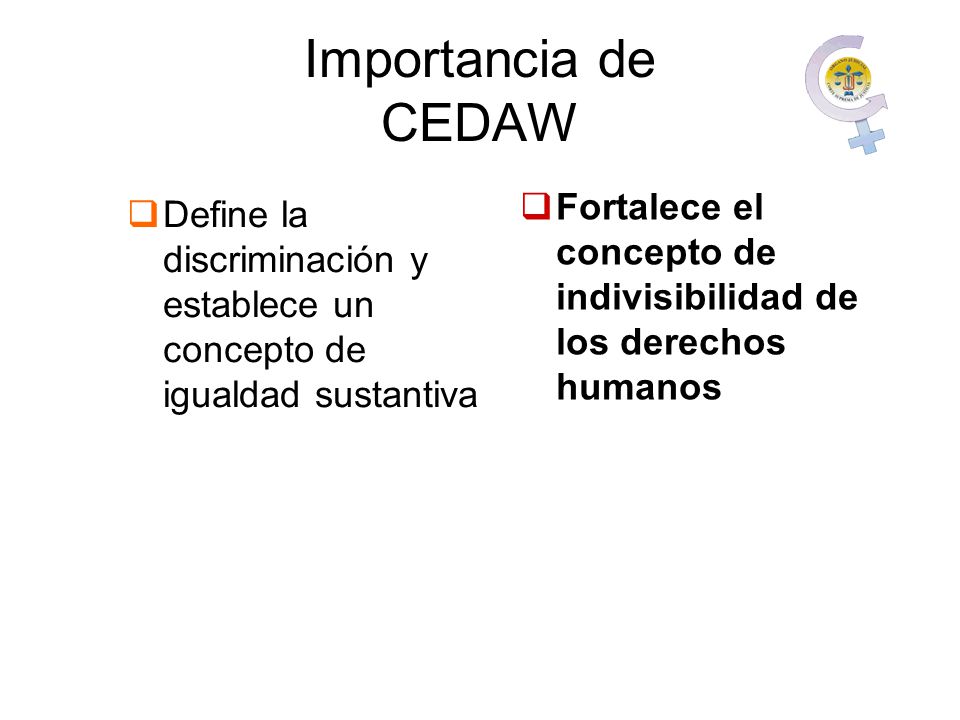 Importancia de CEDAW Fortalece el concepto de indivisibilidad de los derechos humanos.