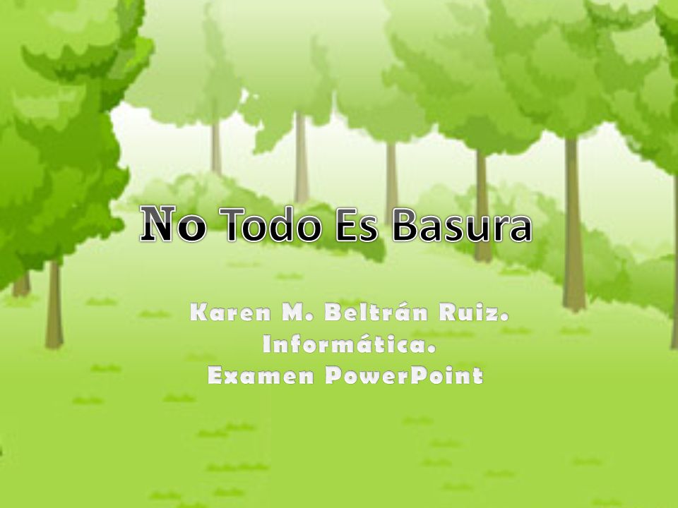 No Todo Es Basura Karen M. Beltrán Ruiz. Informática.