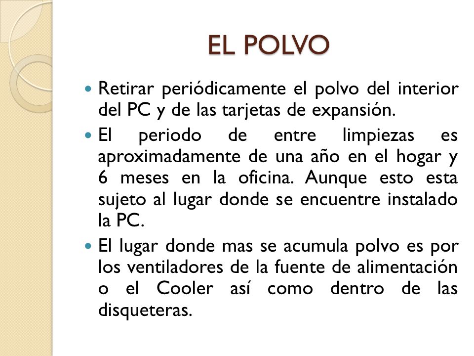 EL POLVO Retirar periódicamente el polvo del interior del PC y de las tarjetas de expansión.
