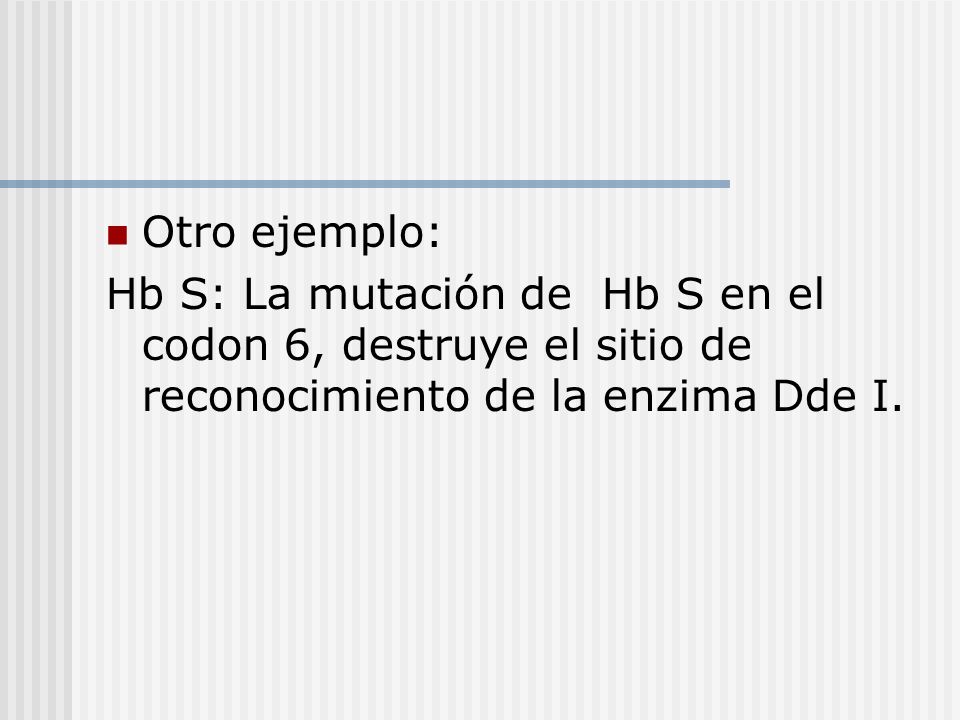 Otro ejemplo: Hb S: La mutación de Hb S en el codon 6, destruye el sitio de reconocimiento de la enzima Dde I.