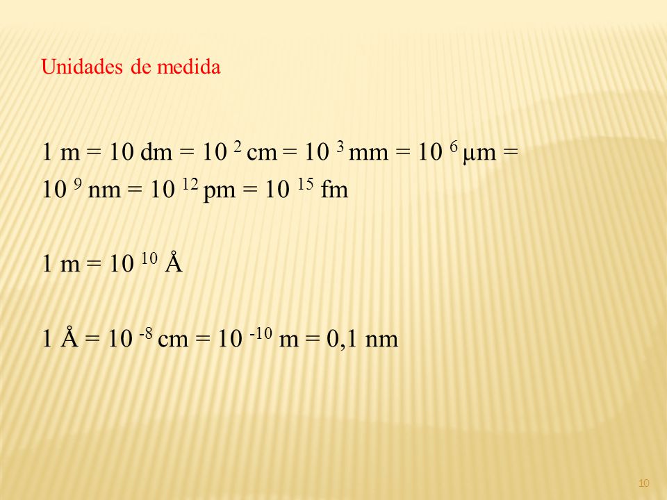 Unidades de medida 1 m = 10 dm = 10 2 cm = 10 3 mm = 10 6 µm = 10 9 nm = pm = fm. 1 m = Å.