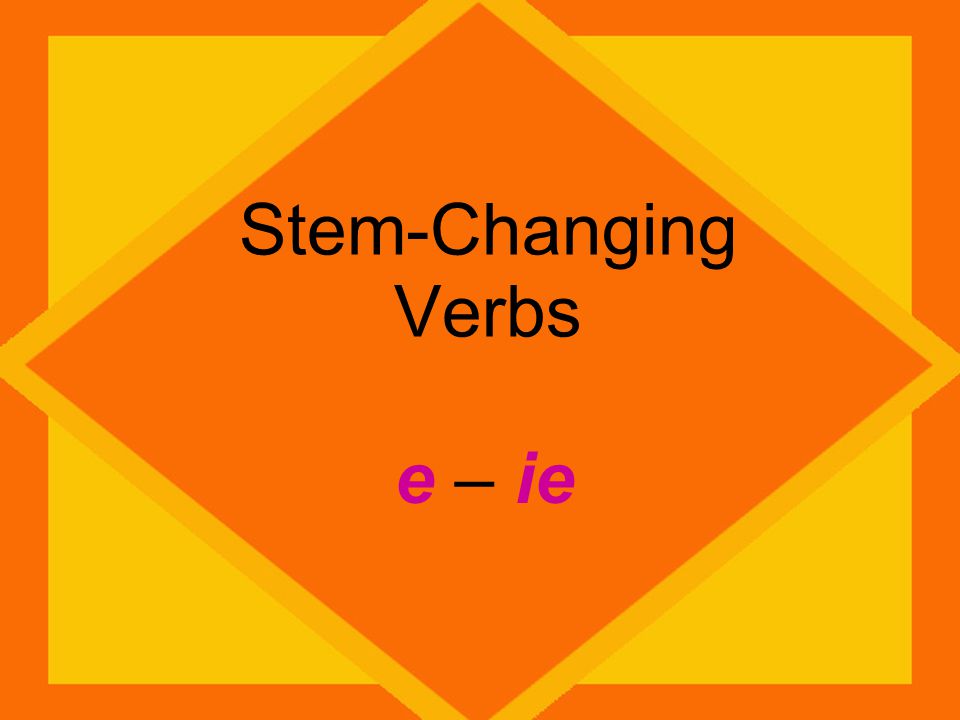 Stem-Changing Verbs e – ie