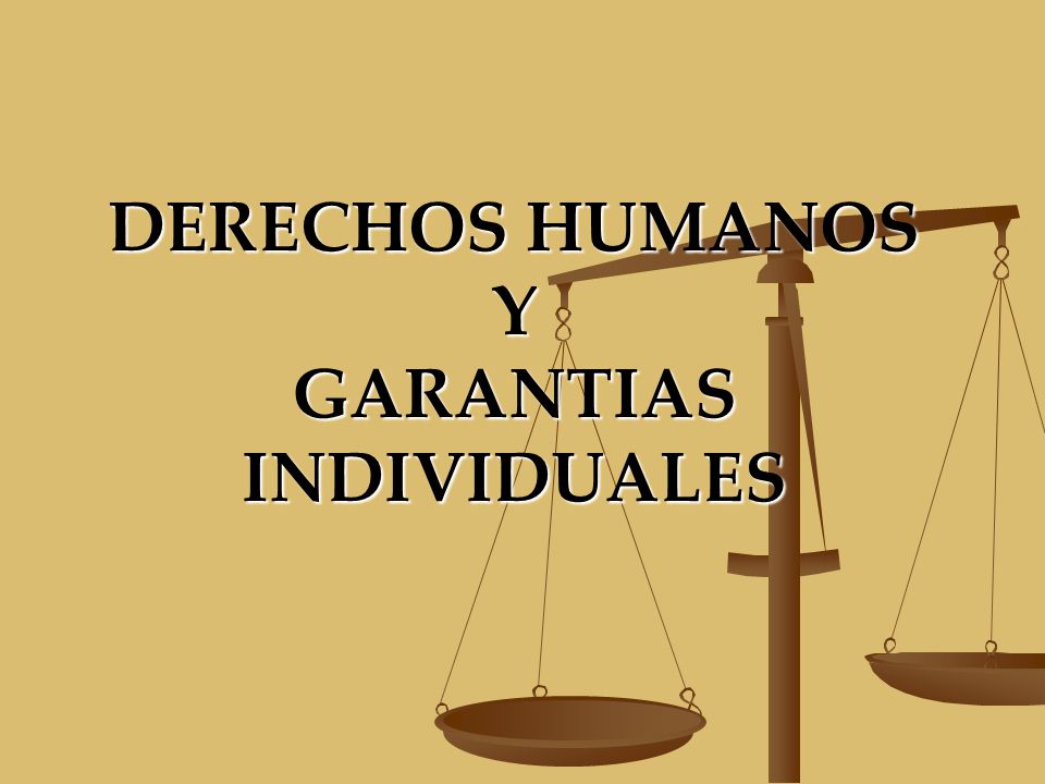 DERECHOS HUMANOS Y GARANTIAS INDIVIDUALES
