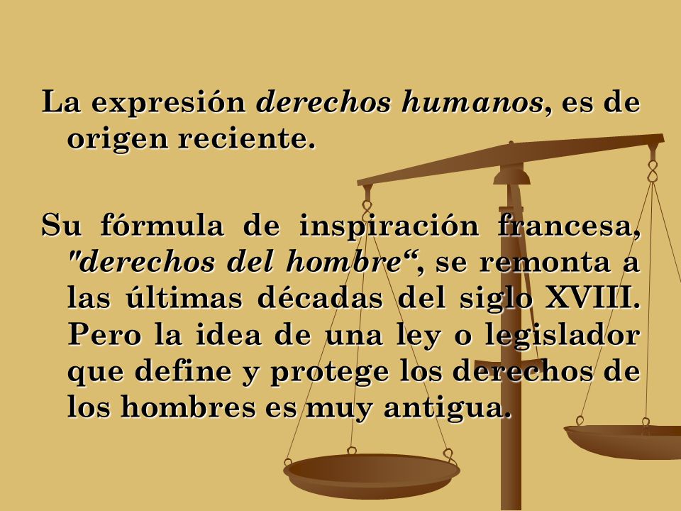 La expresión derechos humanos, es de origen reciente.
