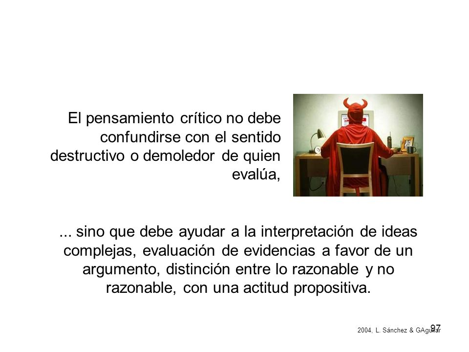 El pensamiento crítico no debe confundirse con el sentido destructivo o demoledor de quien evalúa,