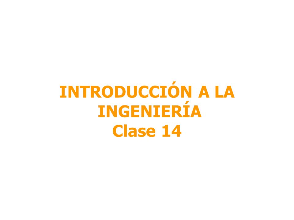 INTRODUCCIÓN A LA INGENIERÍA Clase 14