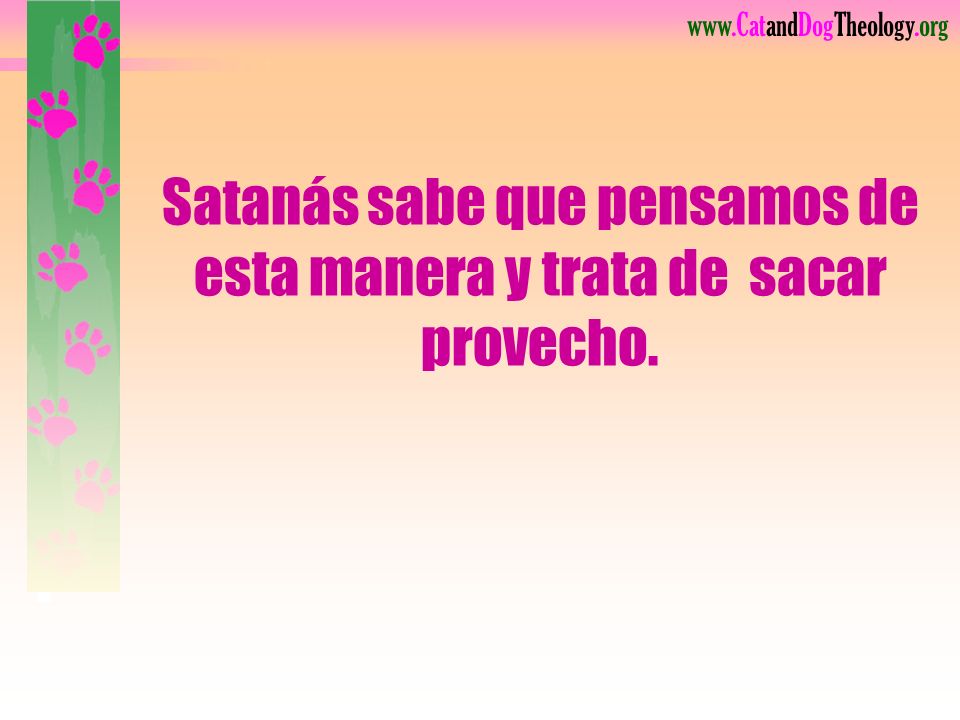 Satanás sabe que pensamos de esta manera y trata de sacar provecho.