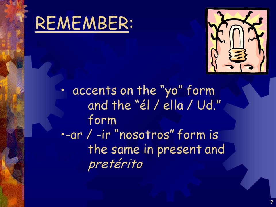 REMEMBER: accents on the yo form and the él / ella / Ud. form