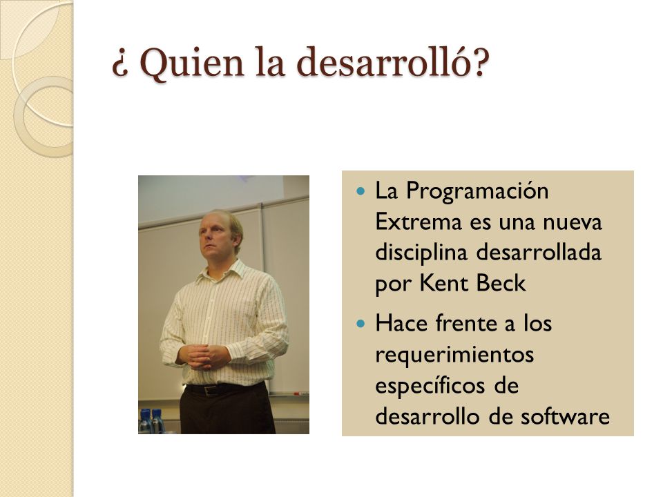 ¿ Quien la desarrolló La Programación Extrema es una nueva disciplina desarrollada por Kent Beck.