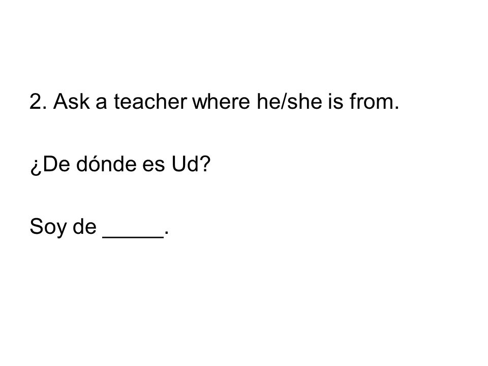 2. Ask a teacher where he/she is from.