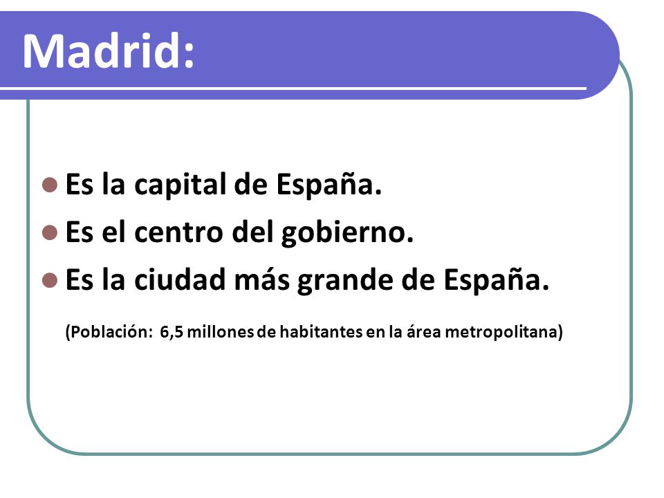 Madrid: Es la capital de España. Es el centro del gobierno.