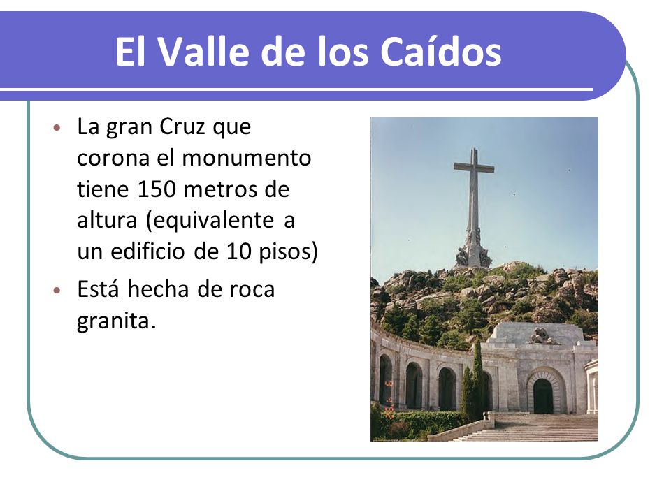 El Valle de los Caídos La gran Cruz que corona el monumento tiene 150 metros de altura (equivalente a un edificio de 10 pisos)