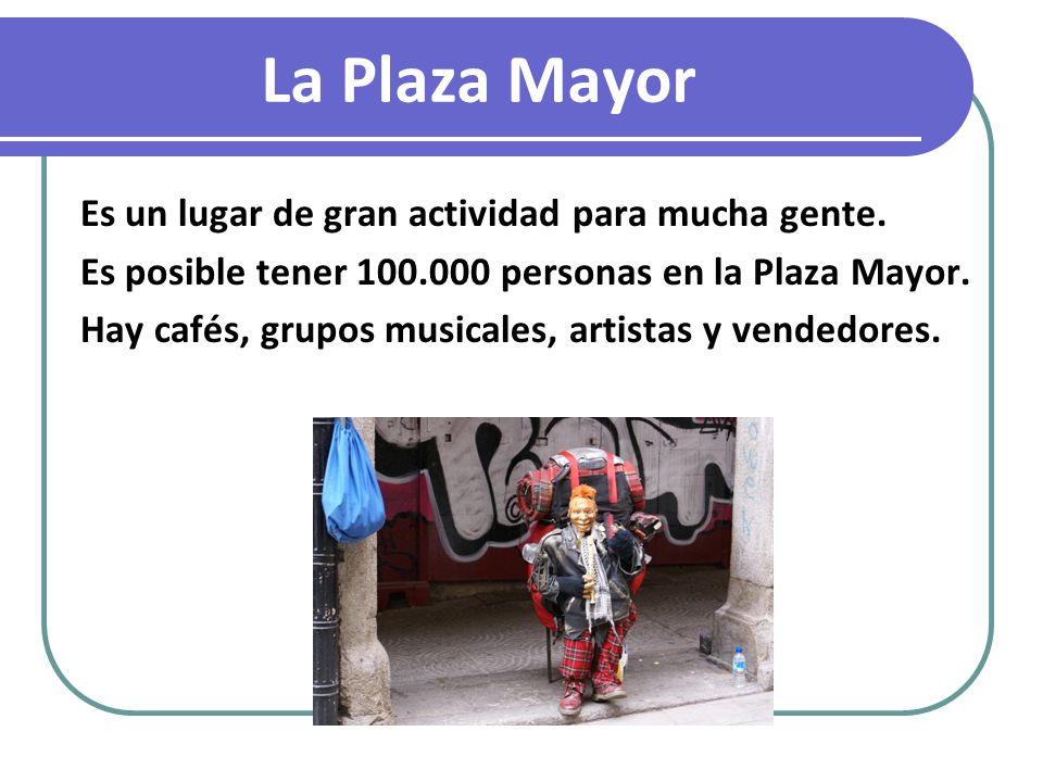 La Plaza Mayor Es un lugar de gran actividad para mucha gente.