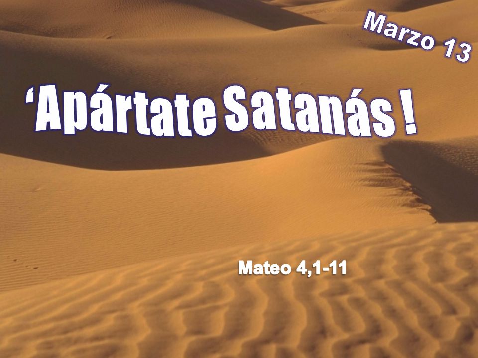 Marzo 13 ‘Apártate Satanás ! Mateo 4,1-11