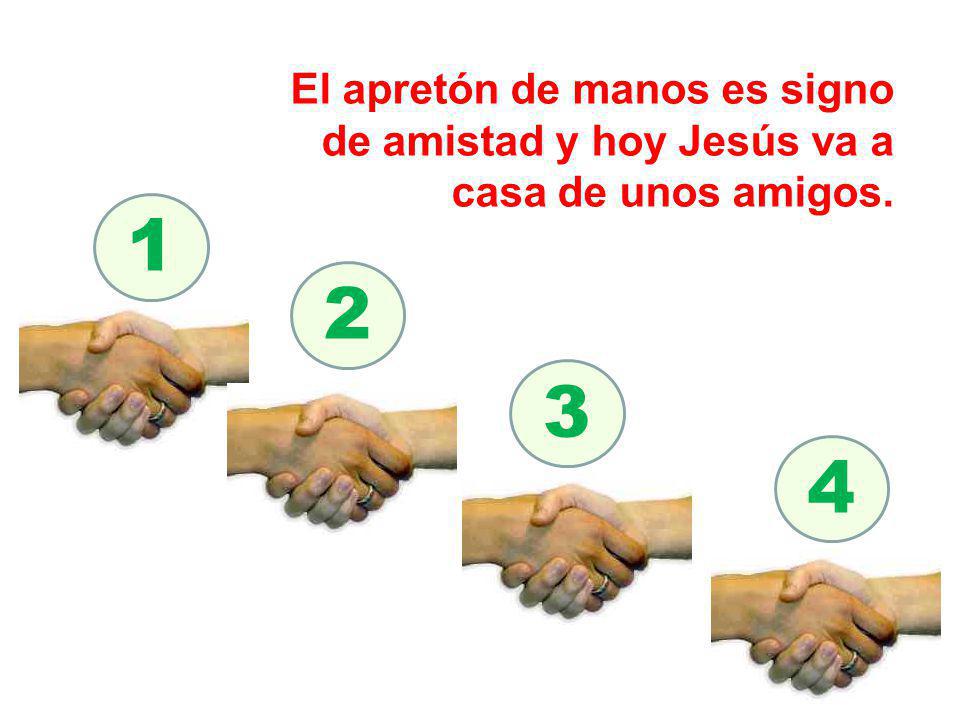 El apretón de manos es signo de amistad y hoy Jesús va a casa de unos amigos.