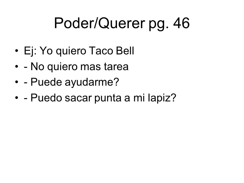 Poder/Querer pg. 46 Ej: Yo quiero Taco Bell - No quiero mas tarea