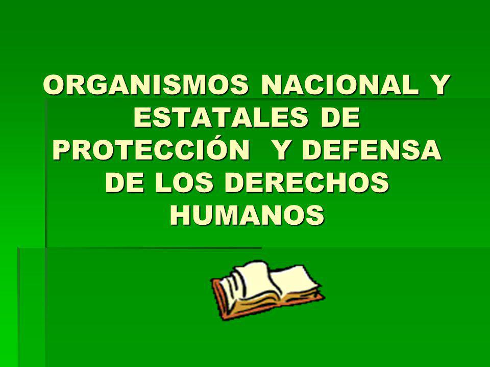 ORGANISMOS NACIONAL Y ESTATALES DE PROTECCIÓN Y DEFENSA DE LOS DERECHOS HUMANOS
