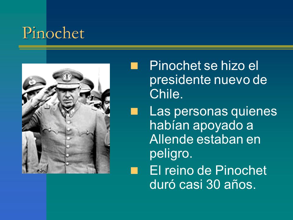 Pinochet Pinochet se hizo el presidente nuevo de Chile.