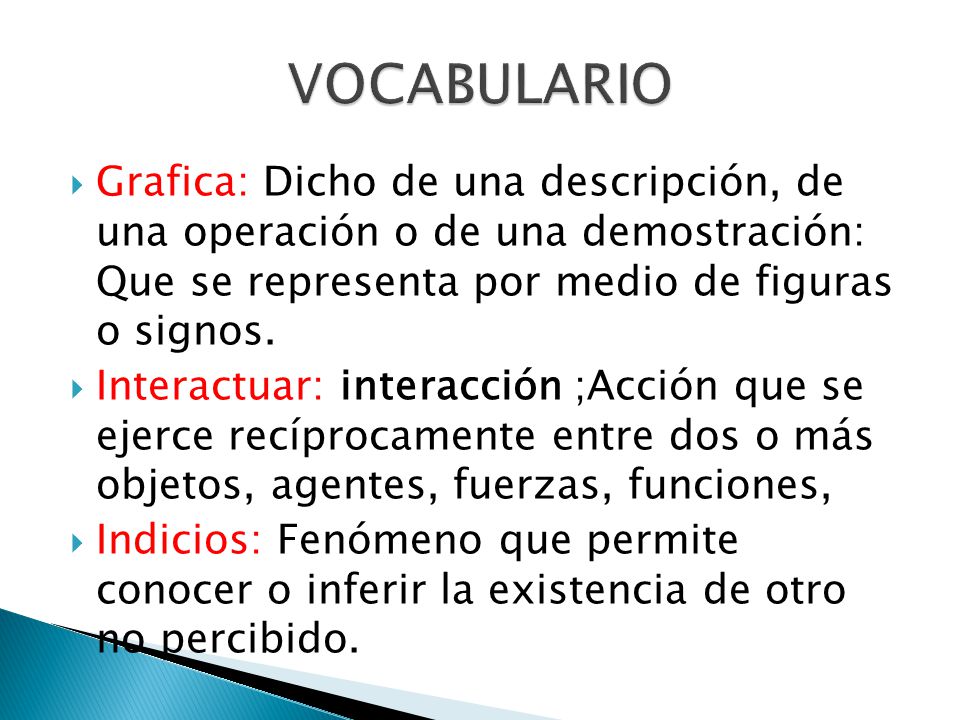 VOCABULARIO Grafica: Dicho de una descripción, de una operación o de una demostración: Que se representa por medio de figuras o signos.