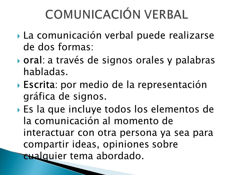 COMUNICACIÓN VERBAL La comunicación verbal puede realizarse de dos formas: oral: a través de signos orales y palabras habladas.