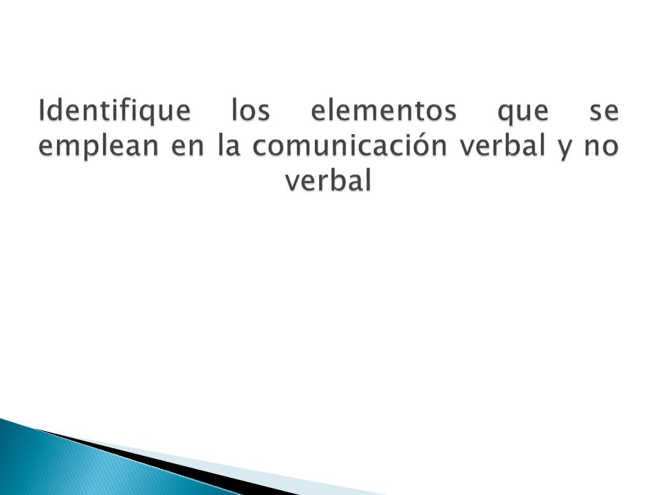 Identifique los elementos que se emplean en la comunicación verbal y no verbal