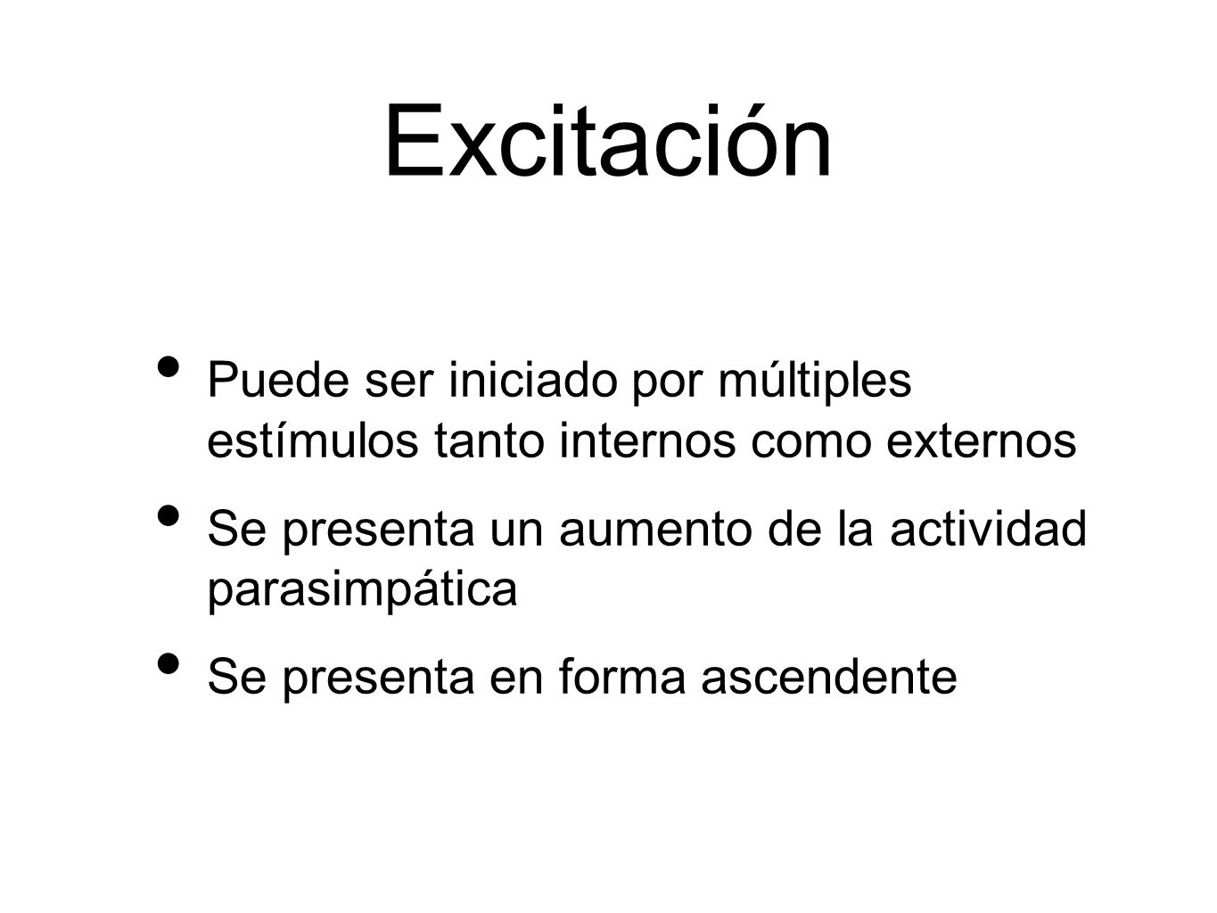 Excitación Puede ser iniciado por múltiples estímulos tanto internos como externos. Se presenta un aumento de la actividad parasimpática.